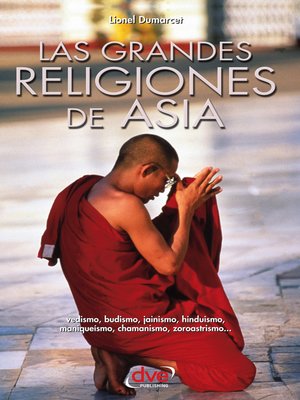 cover image of Las grandes religiones de Asia... vedismo, budismo, jainismo, hinduismo, maniqueísmo, chamanismo, zoroastrismo...